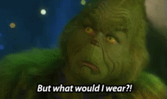 GIF of the grinch asking "But what would I wear?!"